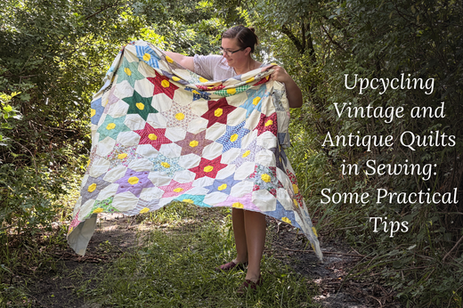 Upcycling Vintage and Antique Quilts in Sewing - Some Practical Tips